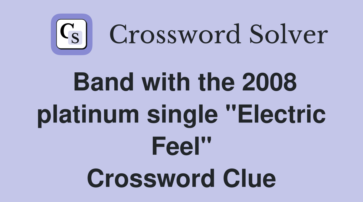 Band with the 2008 platinum single "Electric Feel" Crossword Clue