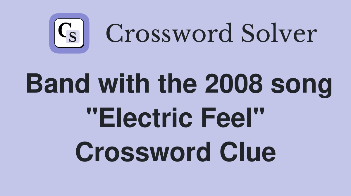 Band with the 2008 song "Electric Feel" Crossword Clue