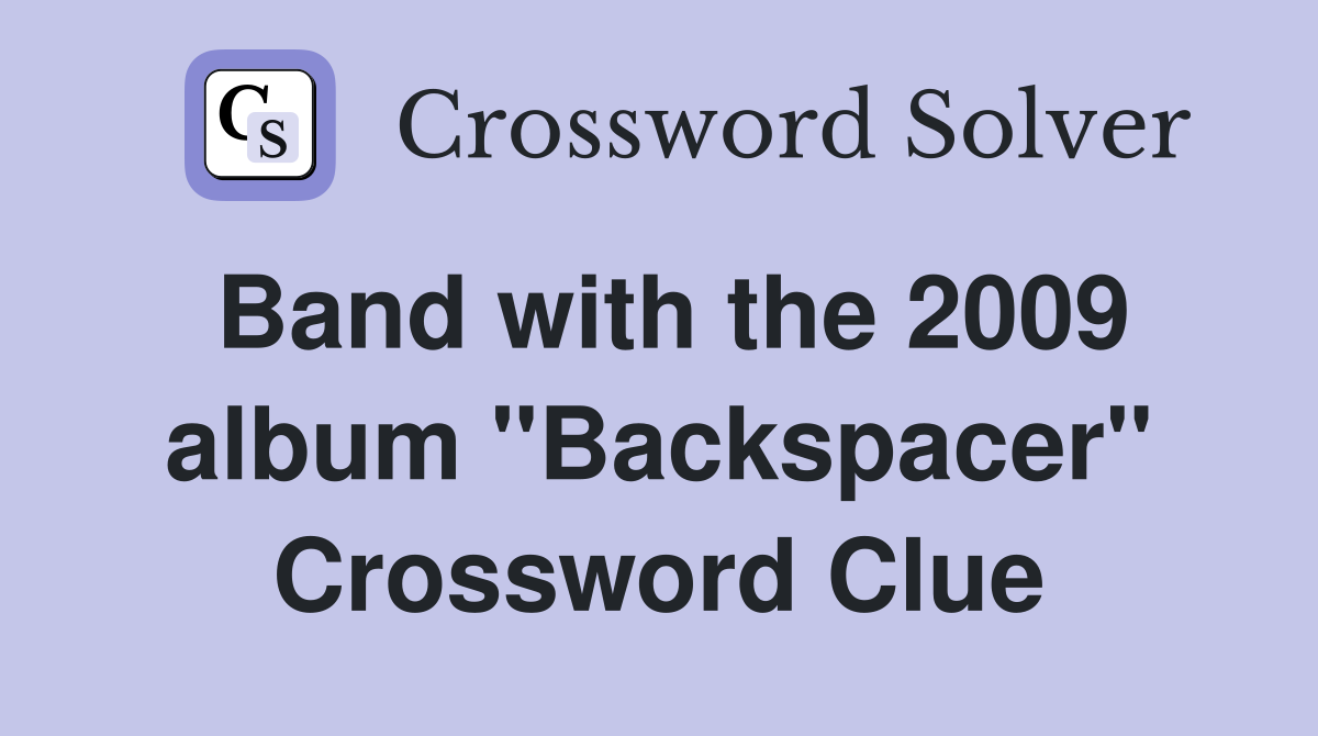 Band with the 2009 album "Backspacer" Crossword Clue