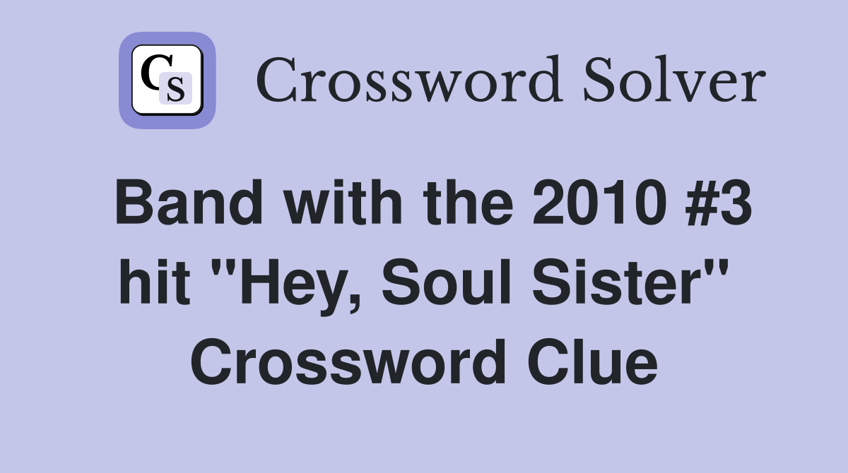 Band with the 2010 #3 hit "Hey, Soul Sister" Crossword Clue