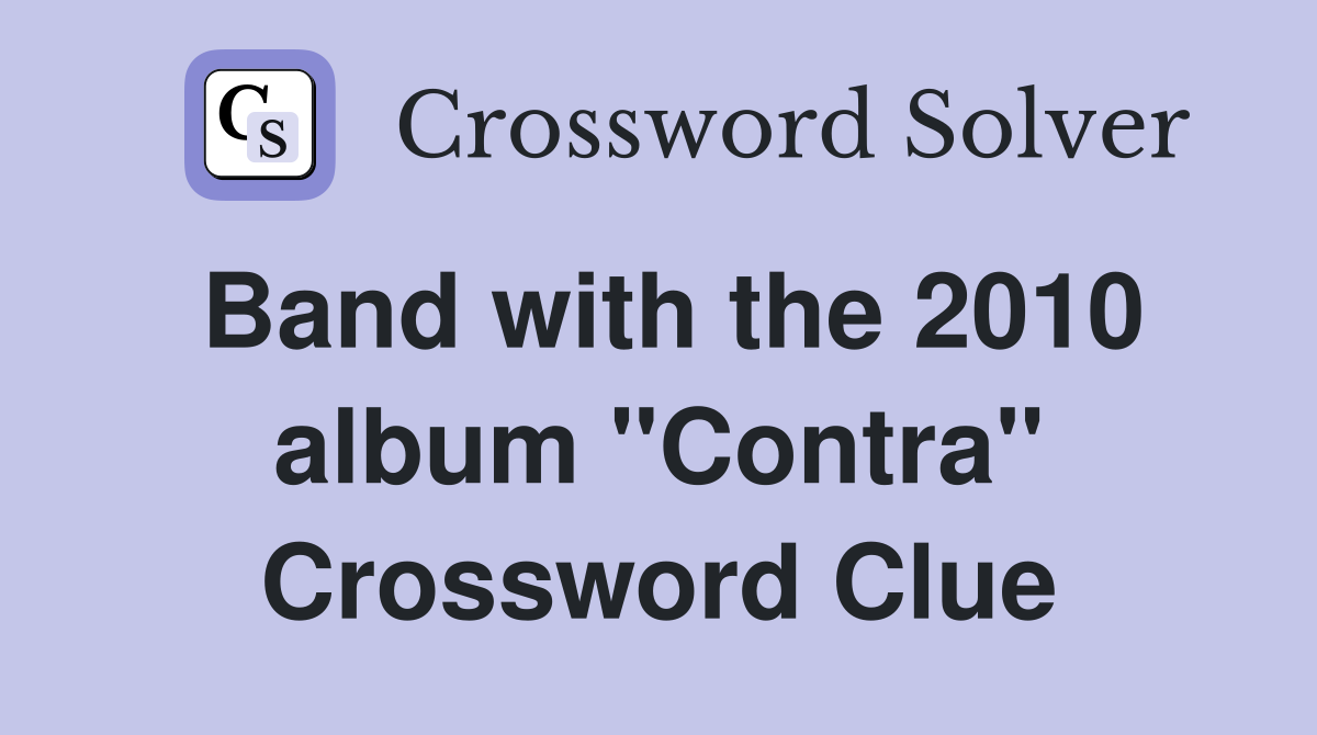 Band with the 2010 album "Contra" Crossword Clue
