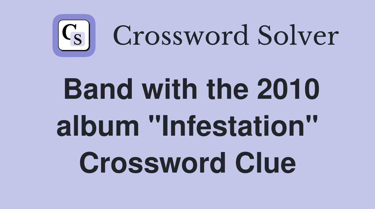 Band with the 2010 album "Infestation" Crossword Clue