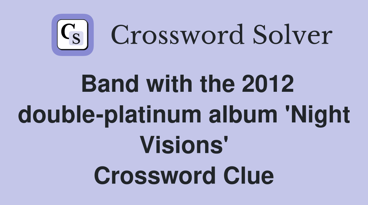 Band with the 2012 double-platinum album 'Night Visions' Crossword Clue