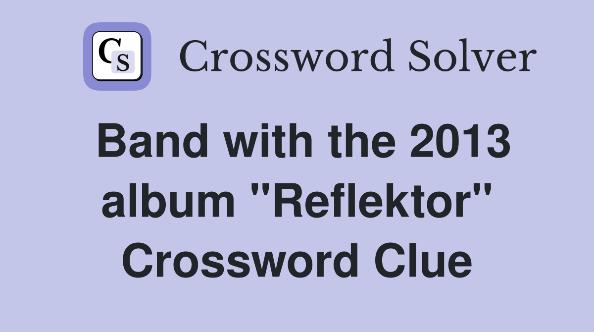 Band with the 2013 album "Reflektor" Crossword Clue