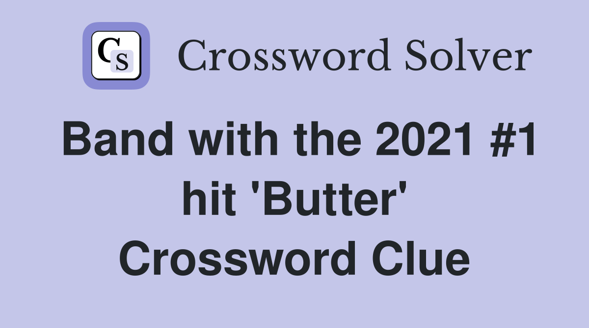 Band with the 2021 #1 hit 'Butter' Crossword Clue