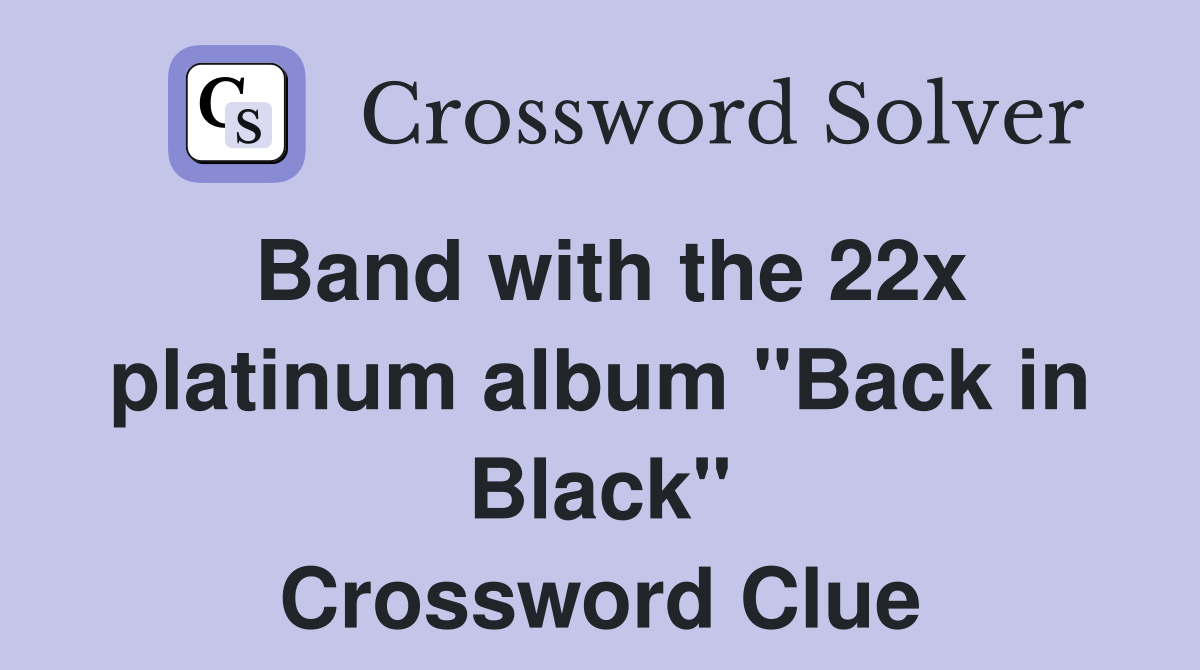 Band with the 22x platinum album "Back in Black" Crossword Clue