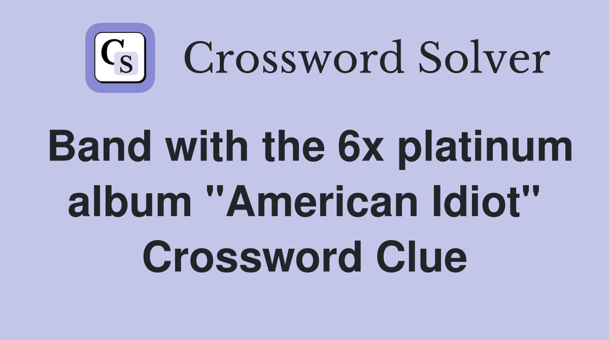 Band with the 6x platinum album "American Idiot" Crossword Clue