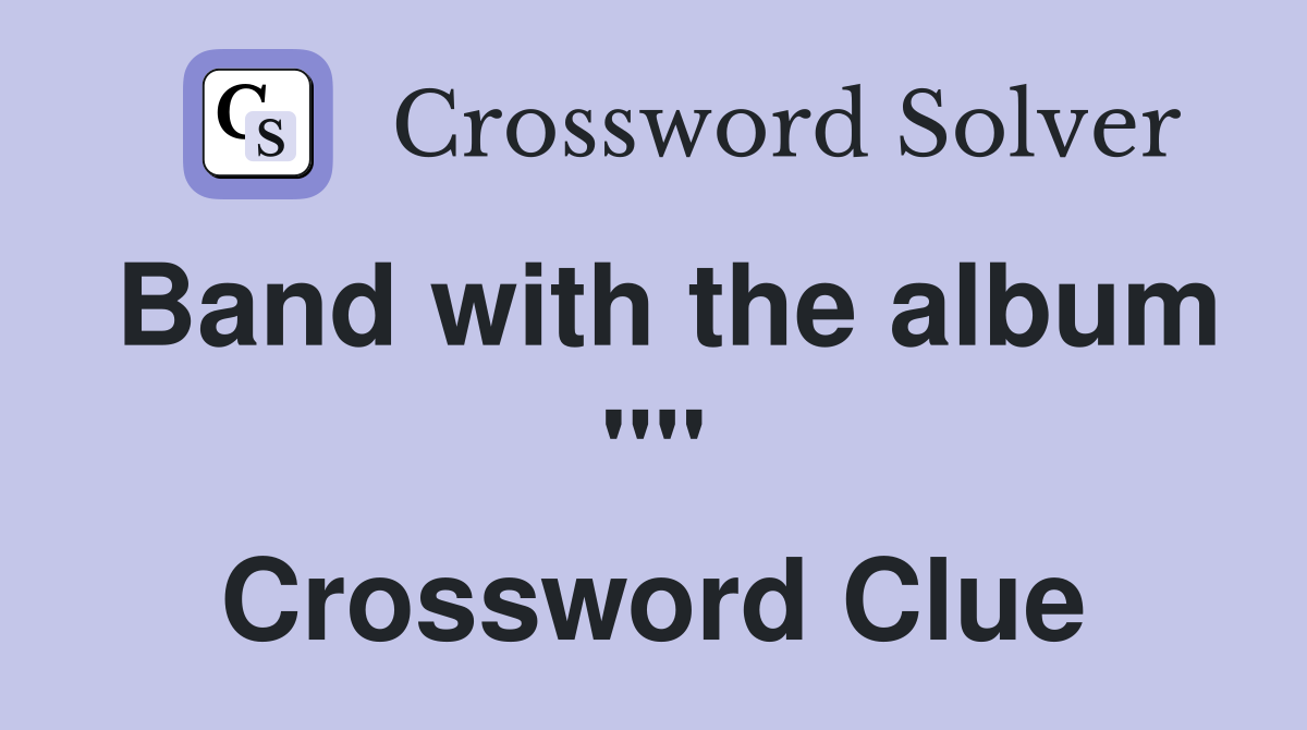 Band with the album "" Crossword Clue