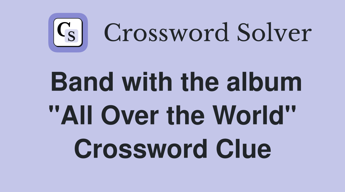 Band with the album "All Over the World" Crossword Clue
