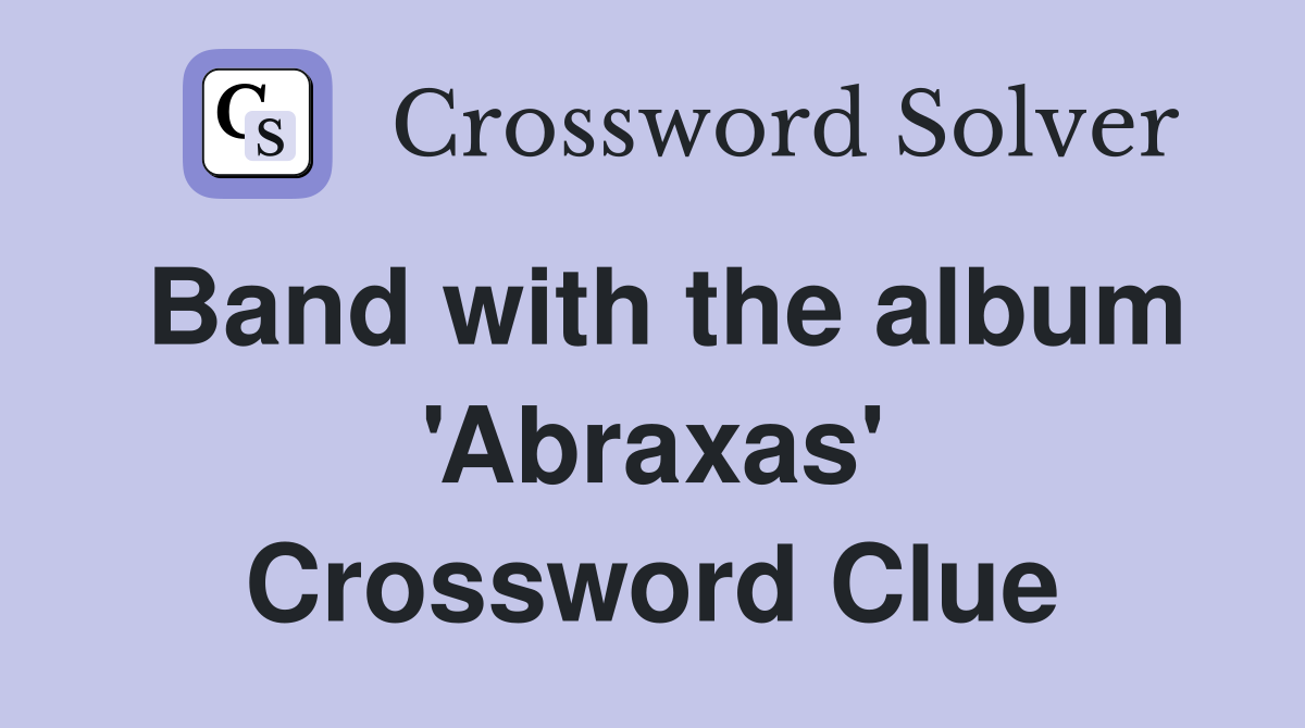 Band with the album 'Abraxas' Crossword Clue
