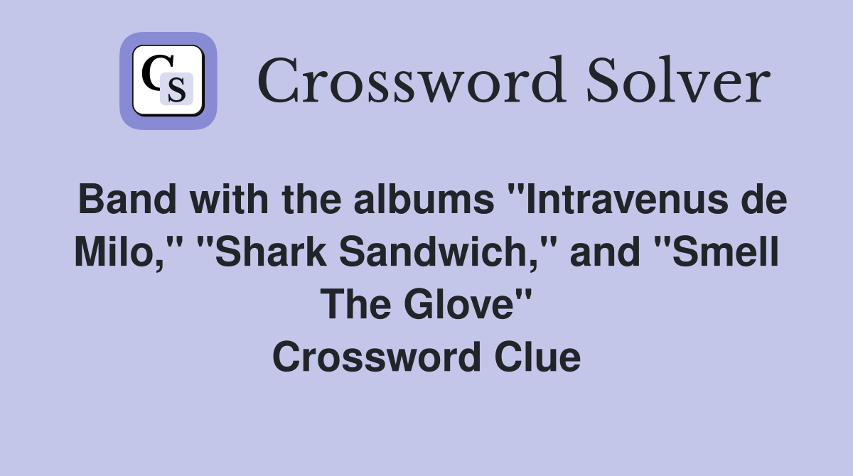 Band with the albums "Intravenus de Milo," "Shark Sandwich," and "Smell The Glove" Crossword Clue
