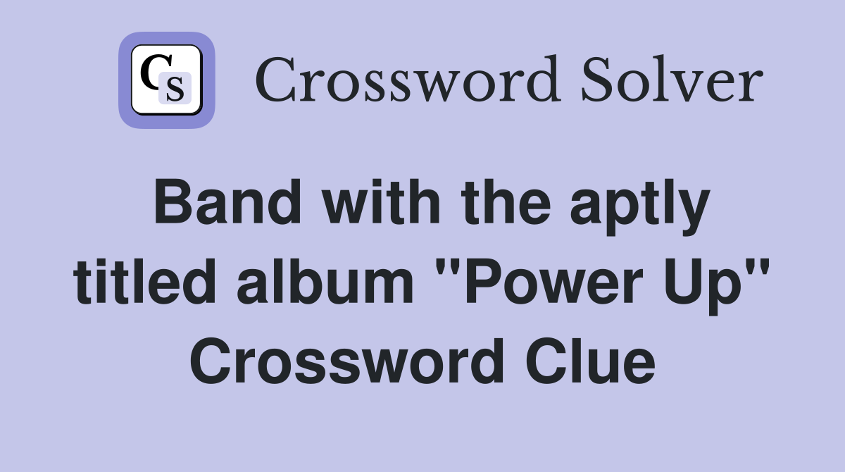 Band with the aptly titled album "Power Up" Crossword Clue