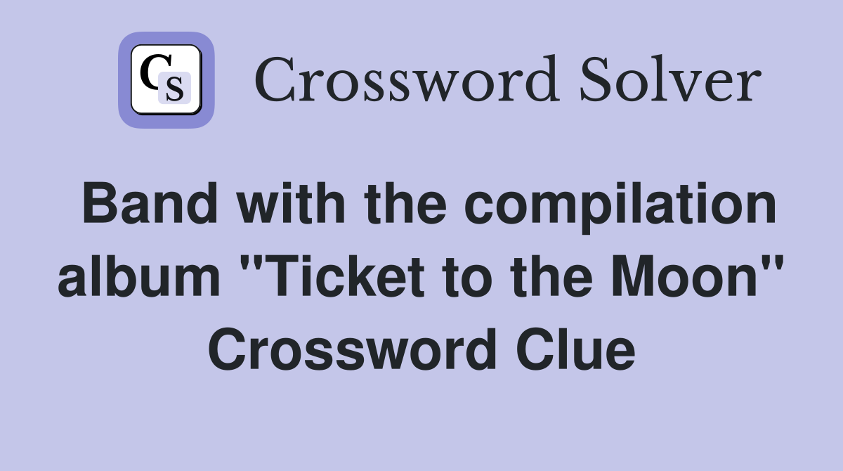 Band with the compilation album "Ticket to the Moon" Crossword Clue