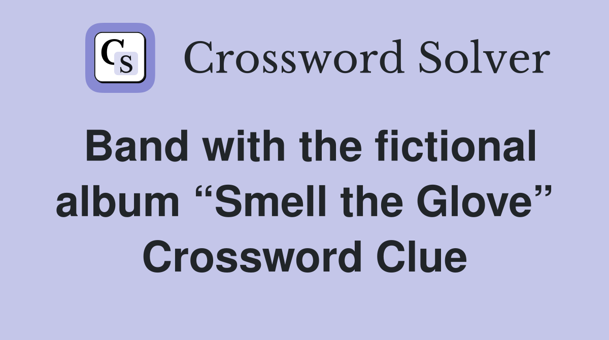 Band with the fictional album “Smell the Glove” Crossword Clue