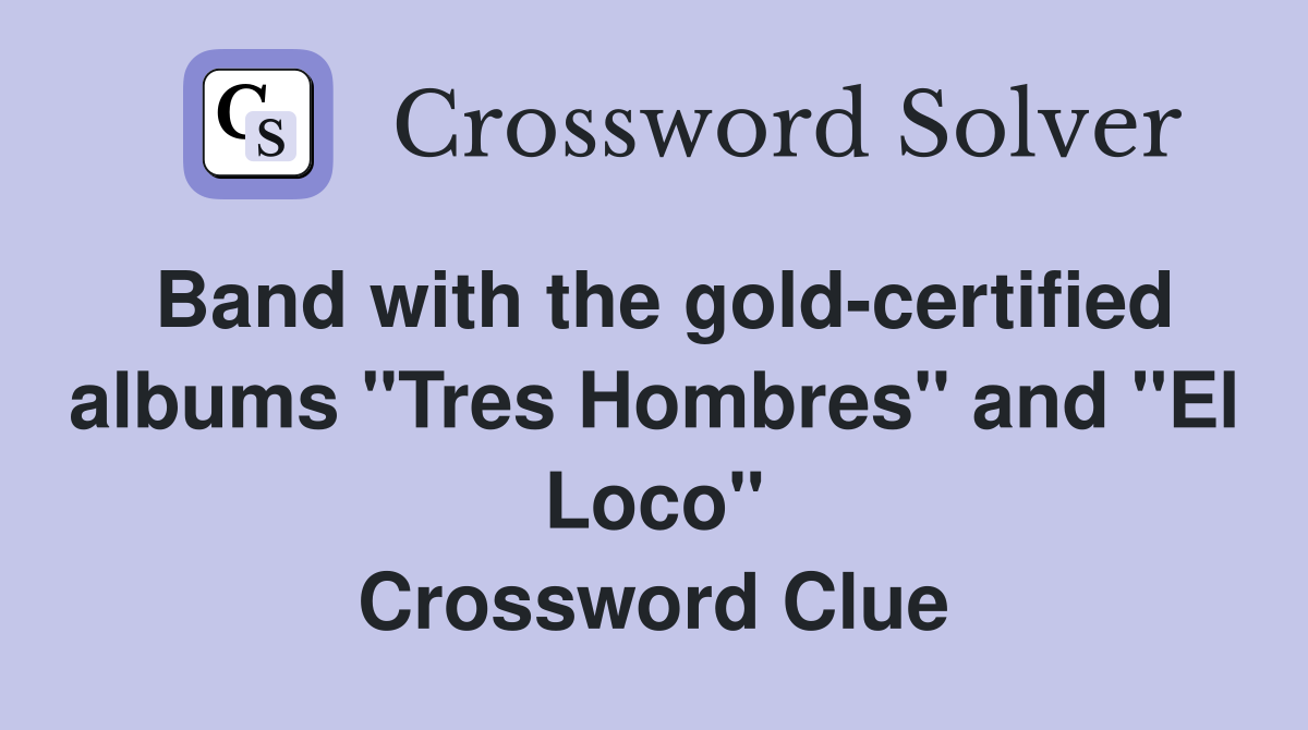 Band with the gold-certified albums "Tres Hombres" and "El Loco" Crossword Clue