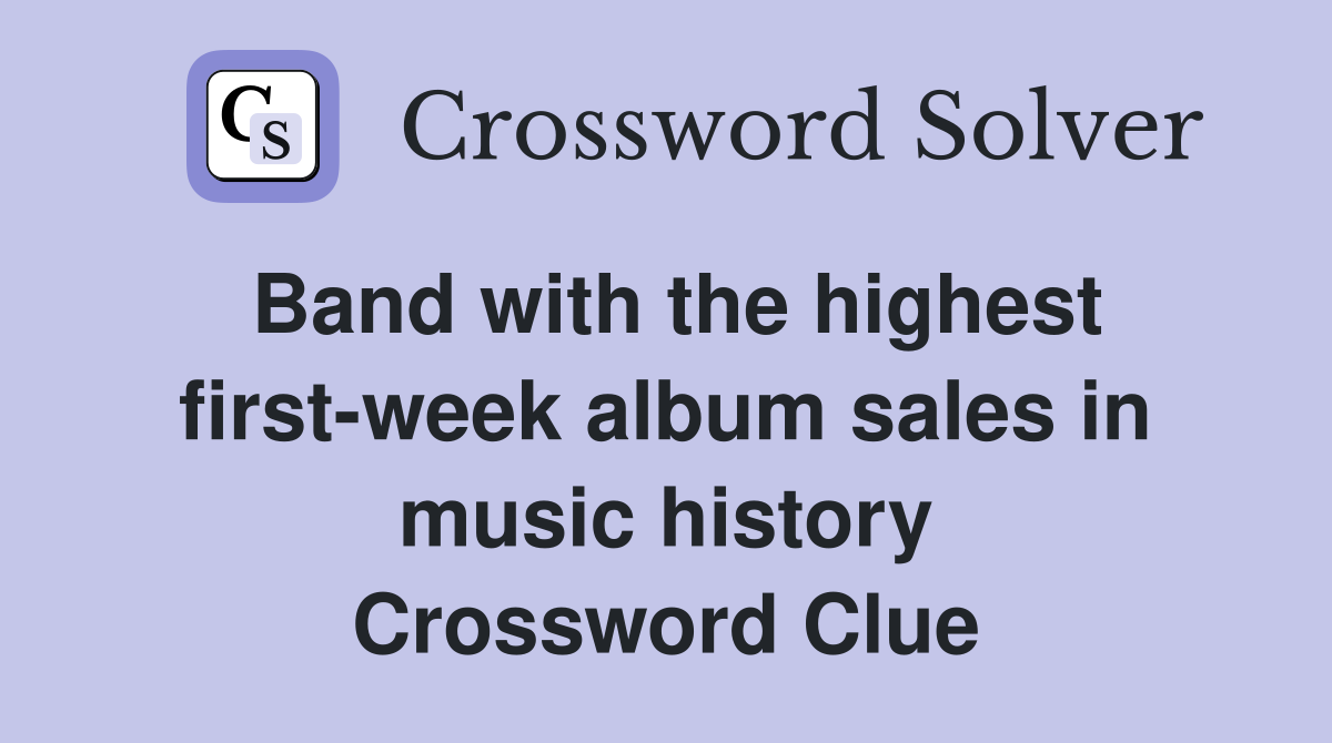 Band with the highest first-week album sales in music history Crossword Clue