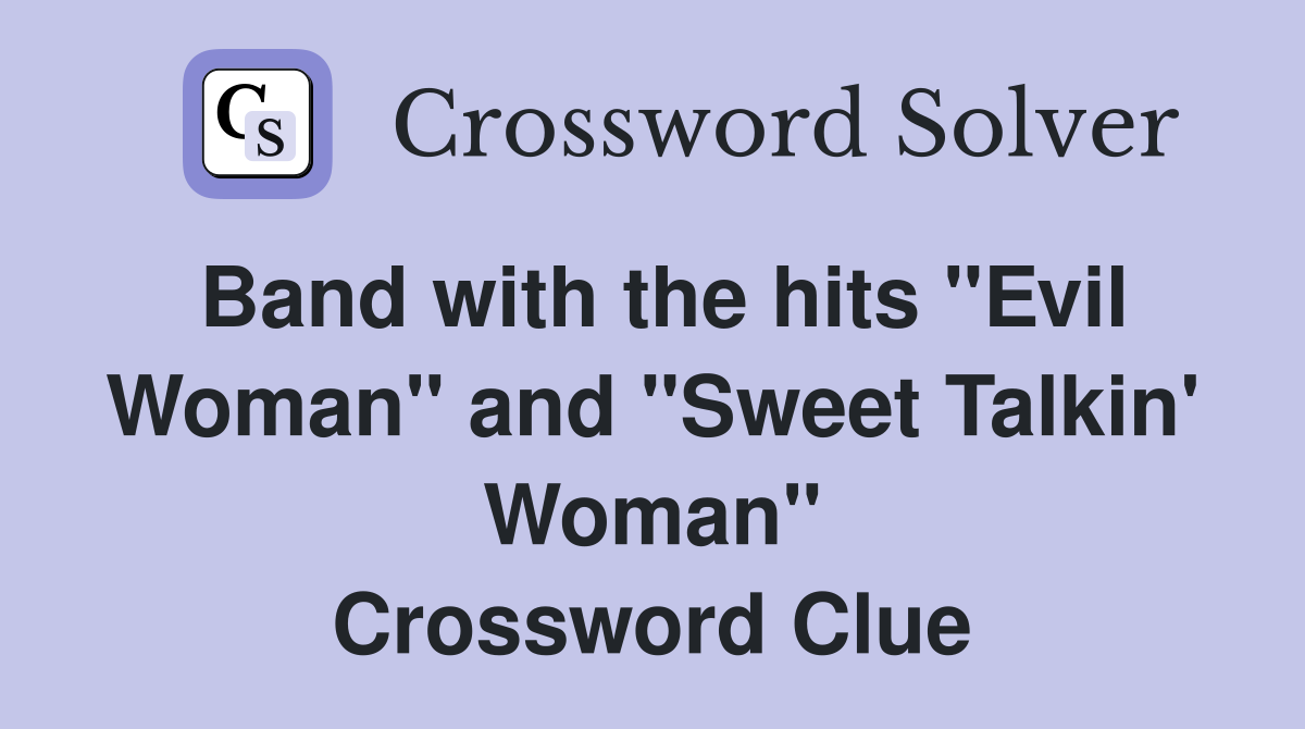 Band with the hits "Evil Woman" and "Sweet Talkin' Woman" Crossword Clue