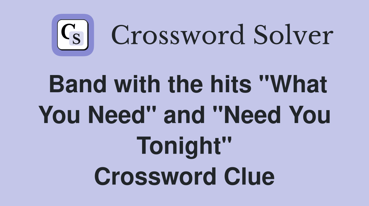 Band with the hits "What You Need" and "Need You Tonight" Crossword Clue