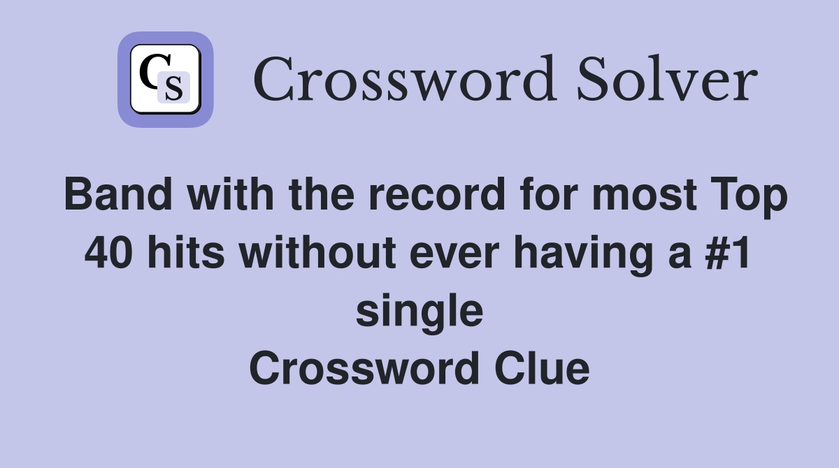 Band with the record for most Top 40 hits without ever having a #1 single Crossword Clue