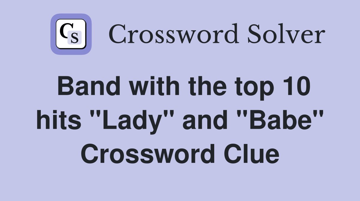 Band with the top 10 hits "Lady" and "Babe" Crossword Clue