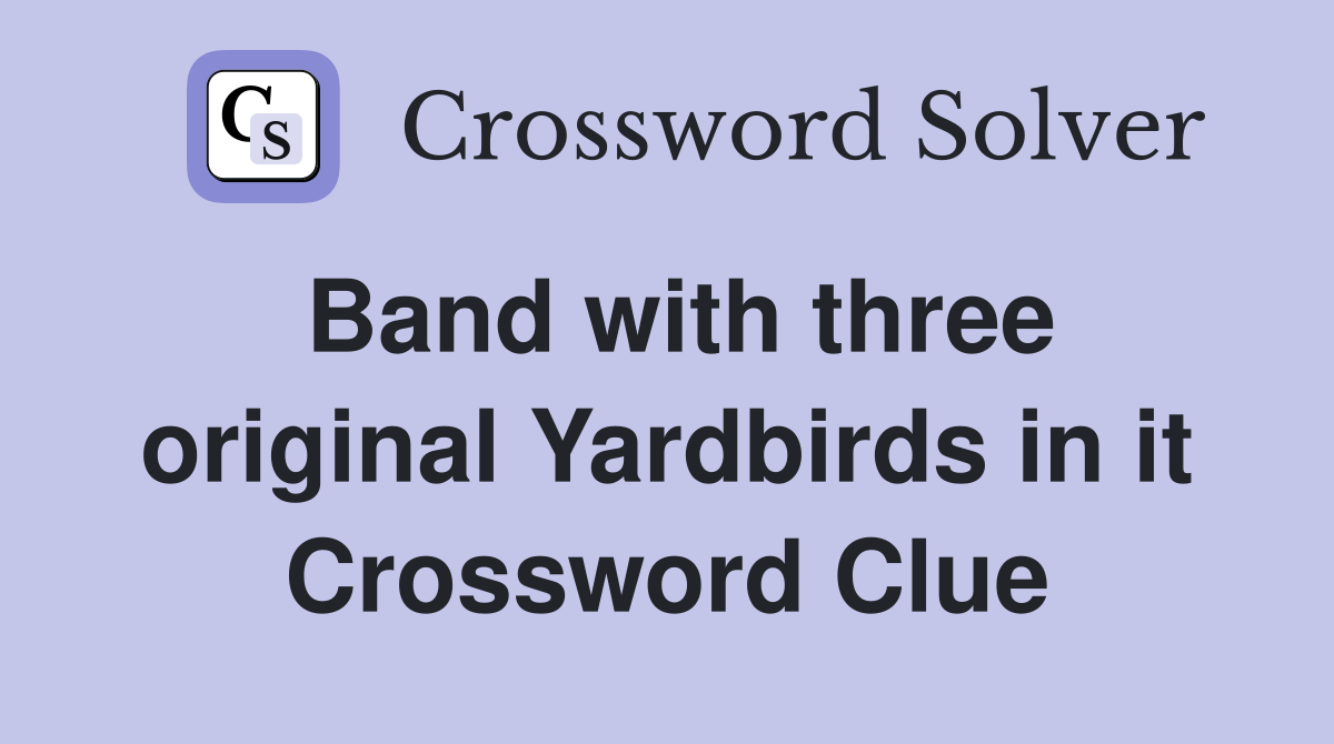 Band with three original Yardbirds in it Crossword Clue