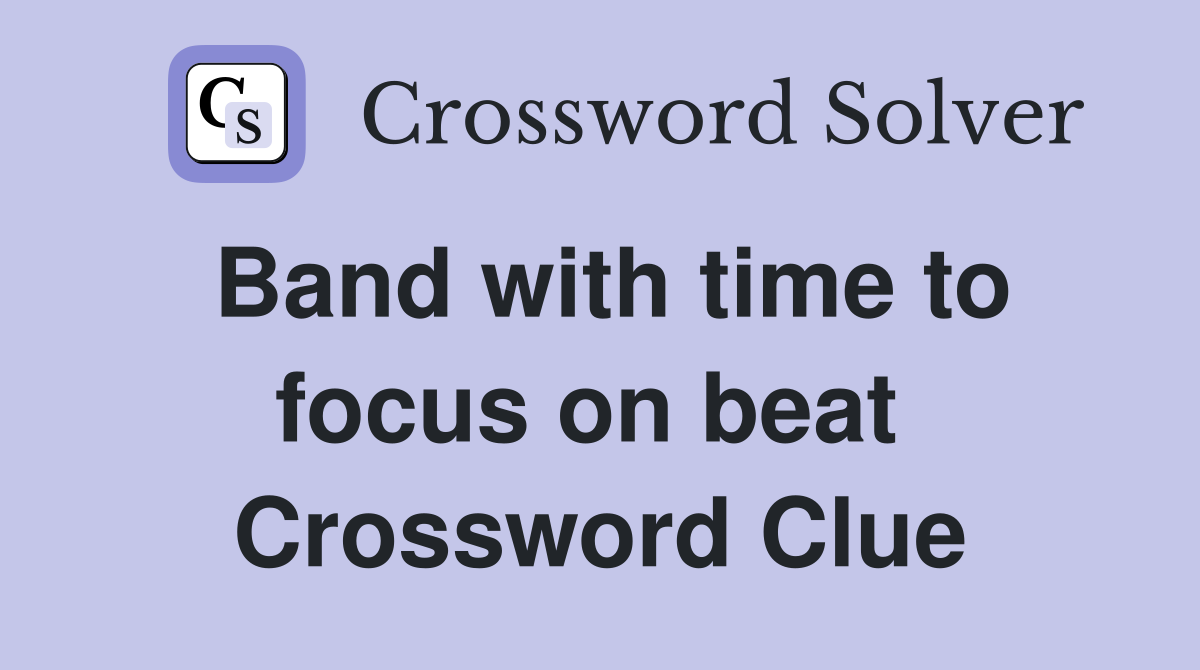 Band with time to focus on beat  Crossword Clue