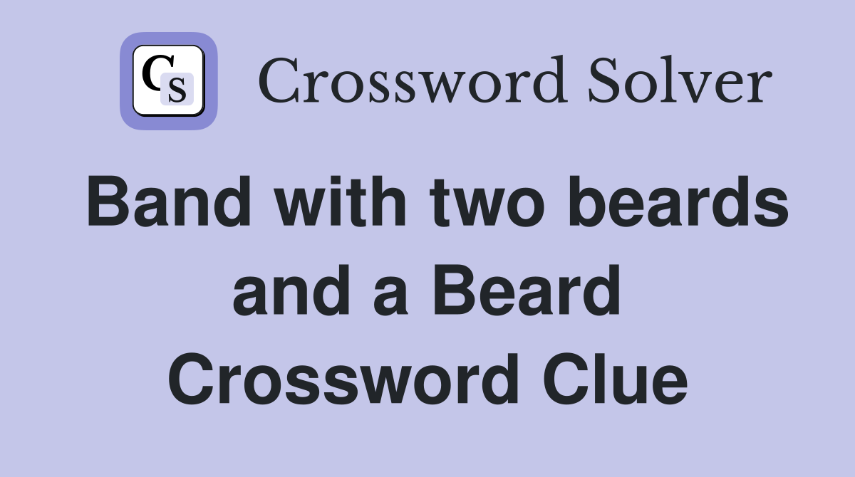 Band with two beards and a Beard Crossword Clue