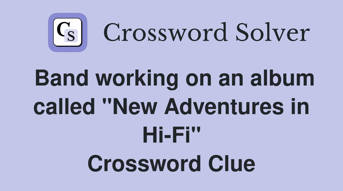 Band working on an album called "New Adventures in Hi-Fi" Crossword Clue