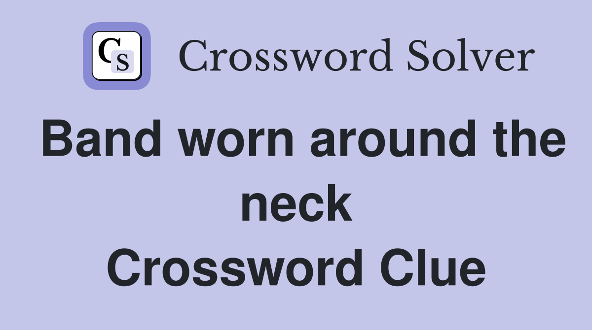 Band worn around the neck Crossword Clue