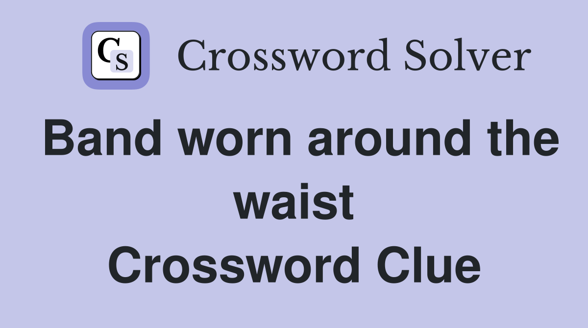 Band worn around the waist Crossword Clue