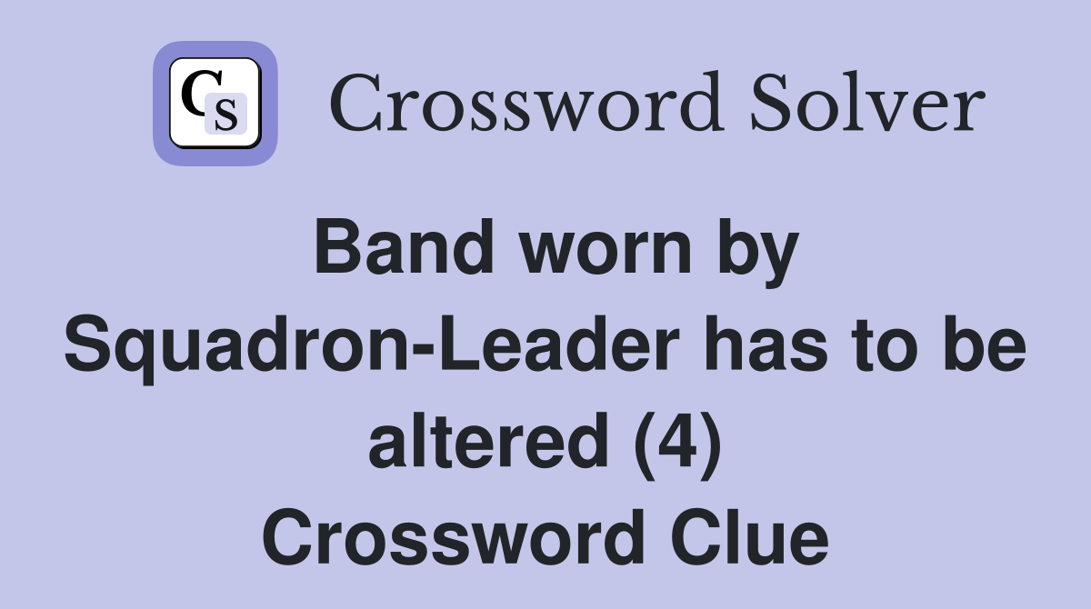 Band worn by Squadron-Leader has to be altered (4) Crossword Clue
