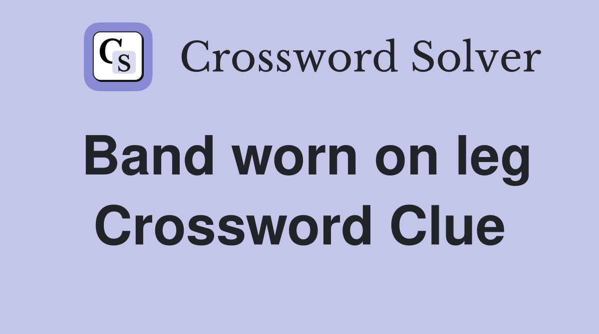 Band worn on leg Crossword Clue