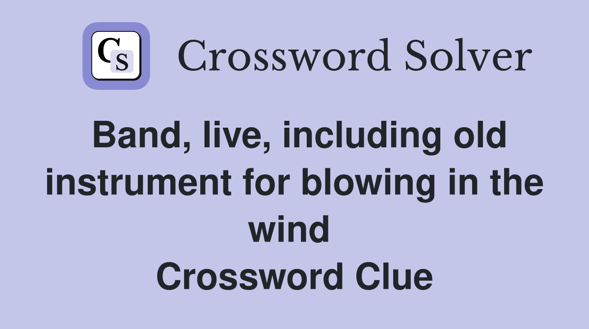 Band, live, including old instrument for blowing in the wind  Crossword Clue