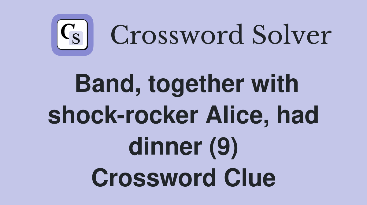 Band, together with shock-rocker Alice, had dinner (9) Crossword Clue
