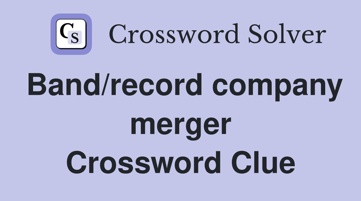 Band/record company merger Crossword Clue