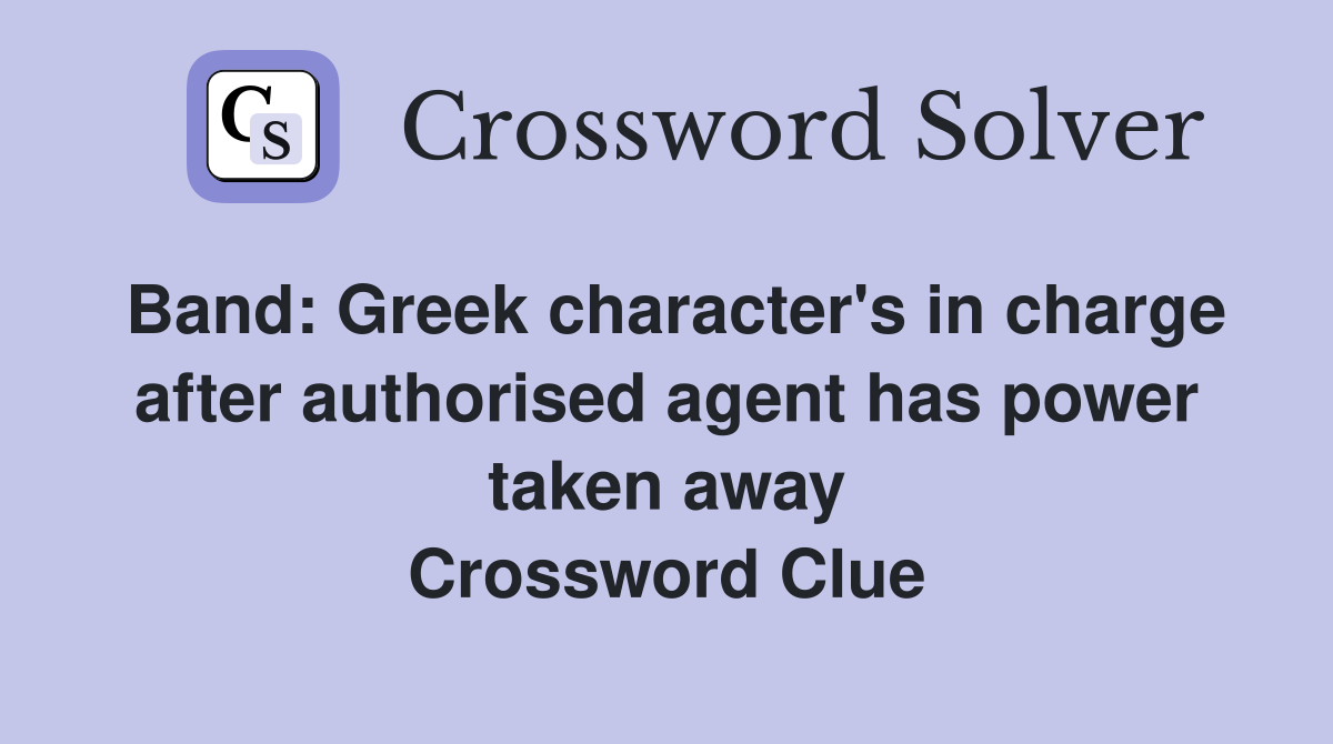 Band: Greek character's in charge after authorised agent has power taken away Crossword Clue