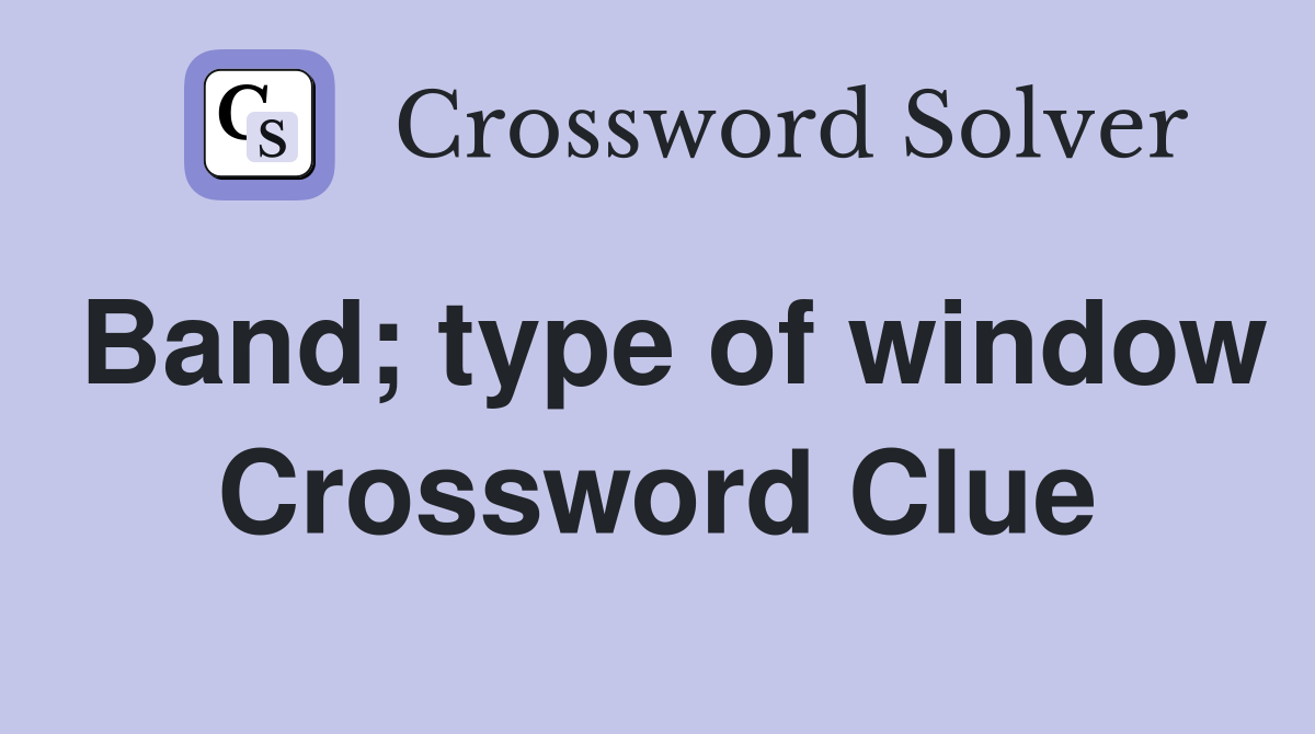 Band; type of window Crossword Clue