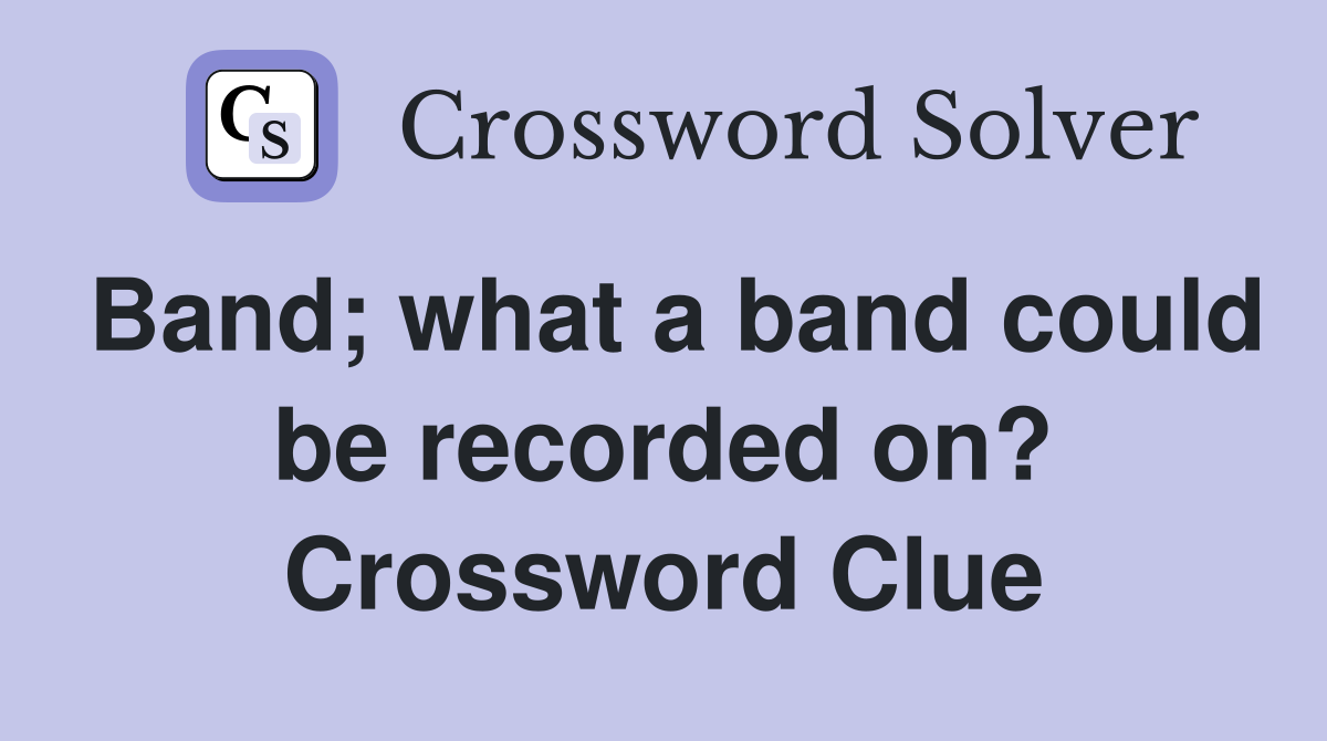 Band; what a band could be recorded on? Crossword Clue