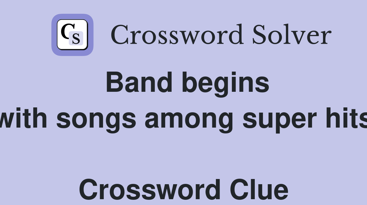 Band begins with songs among super hits  Crossword Clue