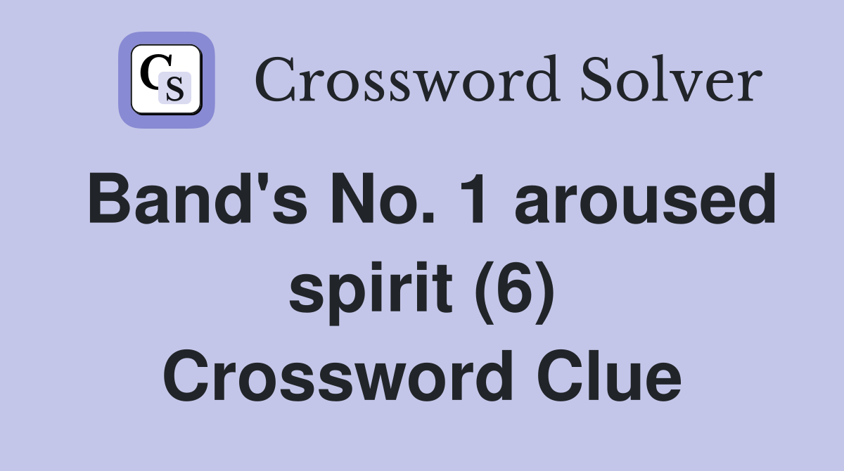 Band's No. 1 aroused spirit (6) Crossword Clue