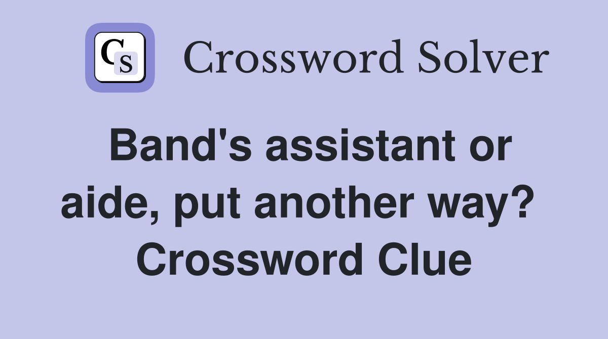 Band's assistant or aide, put another way?  Crossword Clue