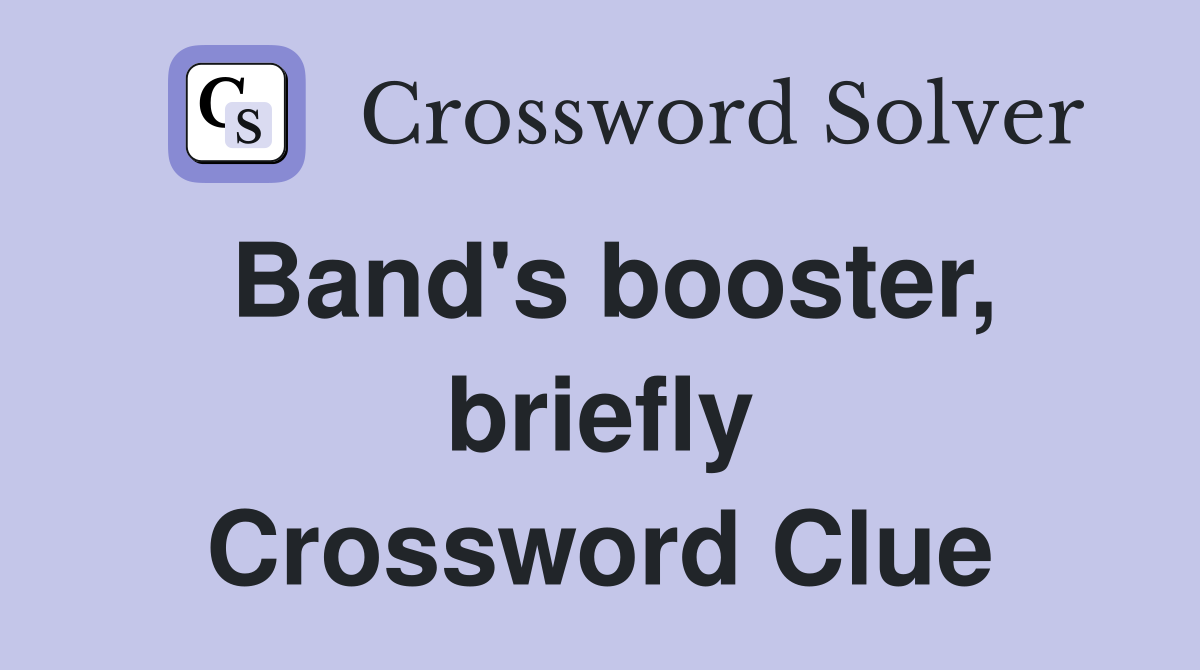 Band's booster, briefly Crossword Clue