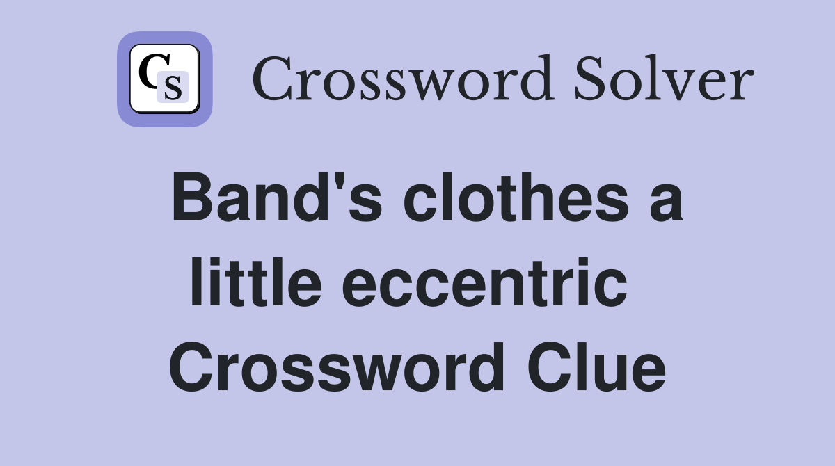 Band's clothes a little eccentric  Crossword Clue