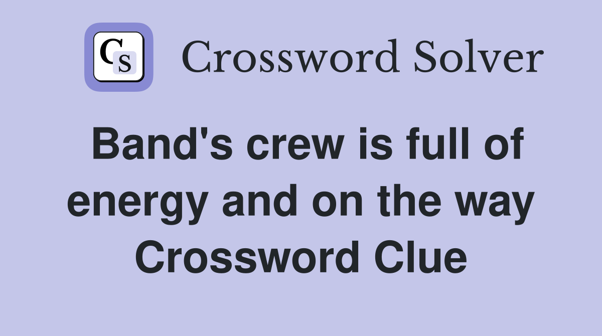 Band's crew is full of energy and on the way Crossword Clue