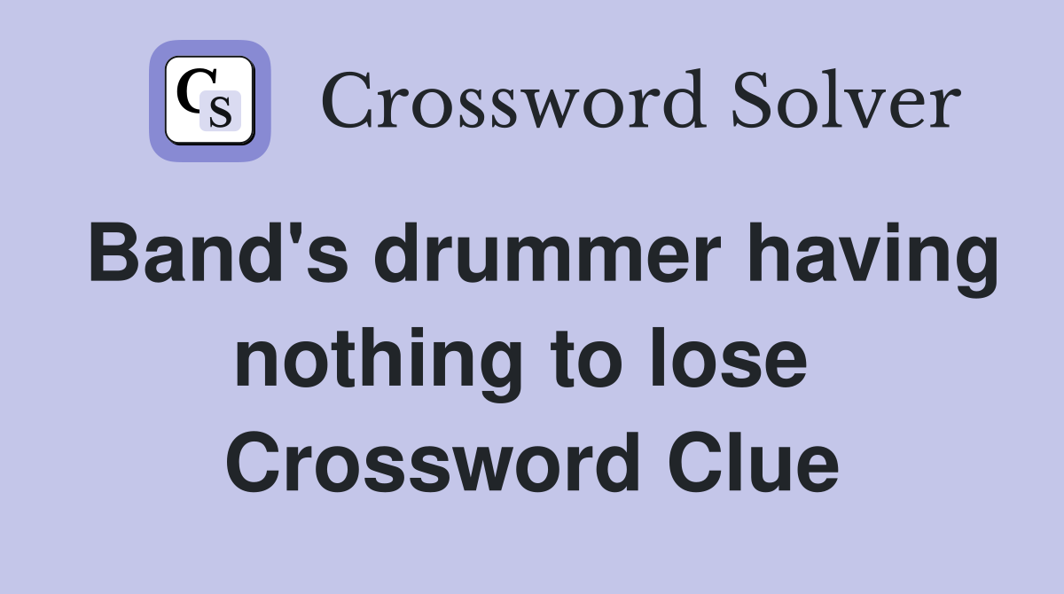 Band's drummer having nothing to lose  Crossword Clue
