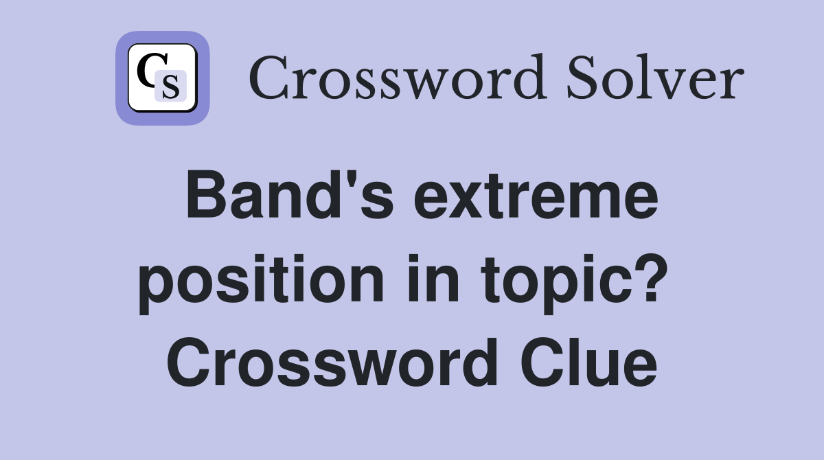 Band's extreme position in topic?  Crossword Clue