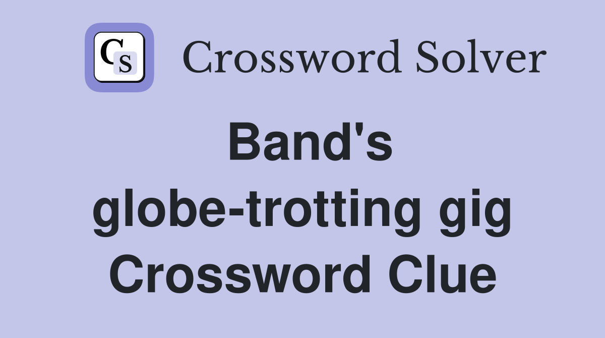 Band's globe-trotting gig Crossword Clue