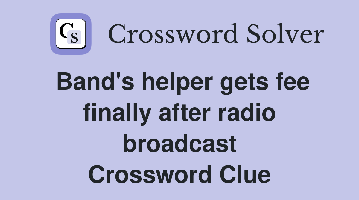 Band's helper gets fee finally after radio broadcast Crossword Clue