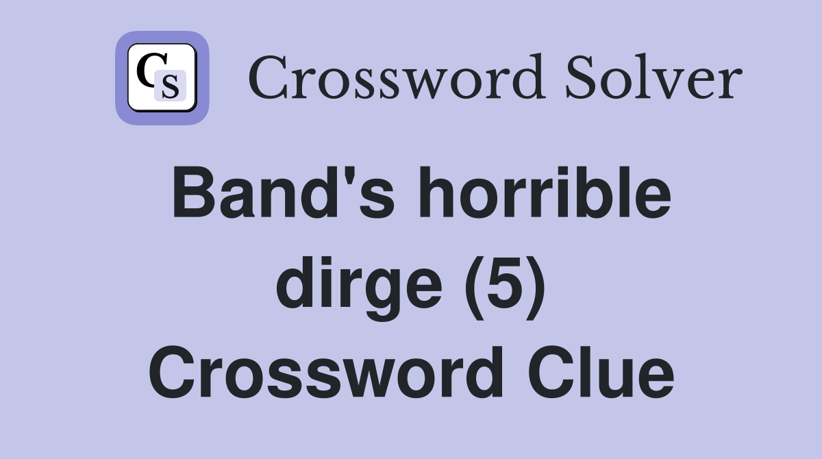 Band's horrible dirge (5) Crossword Clue
