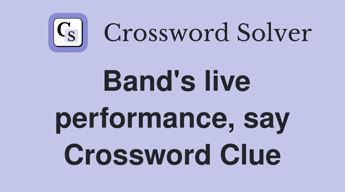 Band's live performance, say Crossword Clue